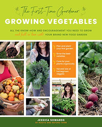 The First-Time Gardener: Growing Vegetables: All the know-how and encouragement you need to grow - and fall in love with! - your brand new food garden (The First-Time Gardener's Guides)