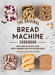 The Original Bread Machine Cookbook: Simple Hands-Off Recipes to Make Perfect Homemade Loaves With Any Bread Maker (Includes Gluten-Free Options)