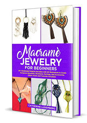 Macramè Jewelry for Beginners: 25+ Handmade Projects and Ideas with HD Illustrations to Create Gorgeous Bracelets, Necklaces, Earrings, and Accessories (Basic Knots and Tutorials Included)