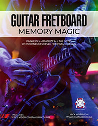 Guitar Fretboard Memory Magic: Painlessly Memorize All the Notes on Your Neck Forever for Instant Recall