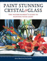 Paint Stunning Crystal & Glass: The Watercolorist's Guide to Painting With Light