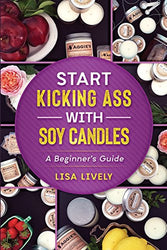 Start Kicking Ass with Container Soy Candle Making: Tired of heat guns, sinkholes, wet spots, and other things that totally piss you off when making ... so you can get started with your own success!