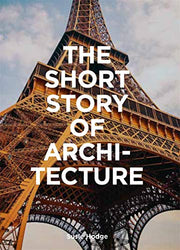 The Short Story of Architecture: A Pocket Guide to Key Styles, Buildings, Elements & Materials (Architectural History Introduction, A Guide to Architecture)