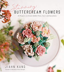 Stunning Buttercream Flowers: 25 Projects to Create Edible Flora, Cacti and Succulents