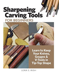 Sharpening Carving Tools for Beginners: Learn to Keep Your Knives, Gouges & V-Tools in Tip-Top Shape (Fox Chapel Publishing) The Ultimate Guide to Honing Techniques for Woodworkers and Woodcarvers