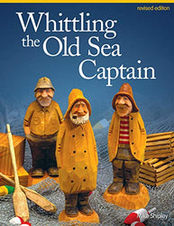 Whittling the Old Sea Captain, Revised Edition (Fox Chapel Publishing) Step-by-Step Photos and Patterns for Sailors, Buoys, Lobster Traps, Wooden Crates, and Oars, with Carving & Painting Instructions