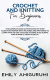 Crochet and Knitting for Beginners: The Complete and Ultimate Step-by-Step Guide For Women With Pictures and Patterns To Learn How to Use Stitches to Make Also Scarfs and Blankets From Scratch