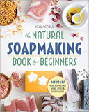 The Natural Soap Making Book for Beginners: Do-It-Yourself Soaps Using All-Natural Herbs, Spices, and Essential Oils