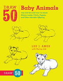 Draw 50 Baby Animals: The Step-by-Step Way to Draw Kittens, Lambs, Chicks, Puppies, and Other