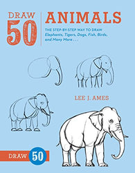 Draw 50 Animals: The Step-by-Step Way to Draw Elephants, Tigers, Dogs, Fish, Birds, and Many