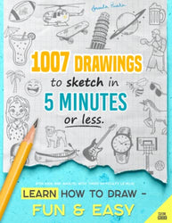 Learn how to draw - Fun & Easy: 1007 Drawings to Sketch in 5 Minutes or Less (for Kids and Adults; With Three Difficulty Levels)