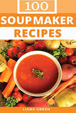 Soup Maker Recipe Book: 100 Delicious & Nutritious Soup Recipes