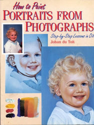 How to Paint Portraits From Photographs: Step-by-Step Lessons in Oil