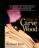 How to Carve Wood: A Book of Projects and Techniques