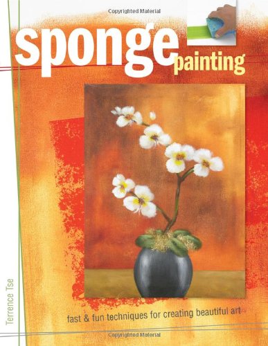 Sponge Painting: Fast and Fun Techniques for Creating Beautiful Art