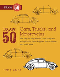 Draw 50 Cars, Trucks, and Motorcycles: The Step-by-Step Way to Draw Dragsters, Vintage Cars, Dune Buggies, Mini Coopers Choppers, and Many More...