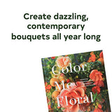 Color Me Floral: Techniques for Creating Stunning Monochromatic Arrangements for Every Season (Flower Arranging Books, Flower Color Guide, Floral Designs Books, Coffee Table Books)