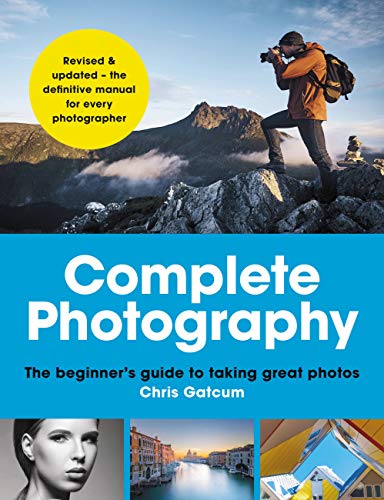 Complete Photography: The beginner's guide to taking great photos