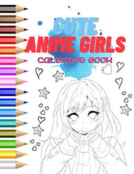 Anime Girls Coloring Book: Coloring Pages for Teens and Adults Featuring Kawaii Anime Girls