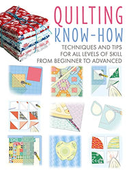 Quilting Know-How: Techniques and tips for all levels of skill from beginner to advanced (4) (Craft Know-How)