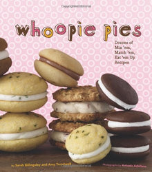 Whoopie Pies : Dozens of Mix 'em, Match 'em, Eat 'em Up Recipes