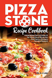Pizza Stone Recipe Cookbook: Cooking Delicious Pizza Craft Recipes For Your Grill and Oven or BBQ, Non Stick Round, Square or Rectangular ThermaBond Baking Set (Pizza Stone Recipes) (Volume 1)