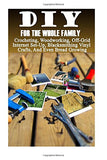 DIY For The Whole Family: Crocheting, Woodworking, Off-Grid Internet Set-Up, Vinyl Crafts, Blacksmithing And Even Bread Growing: (DIY Projects For Home, Woodworking, Crocheting, Bread Recipes)