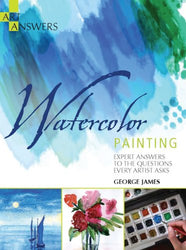 Watercolor Painting: Expert Answers to the Questions Every Artist Asks (Art Answers)