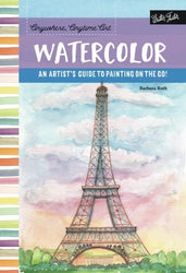 Anywhere, Anytime Art: Watercolor: An artist's guide to painting on the go!
