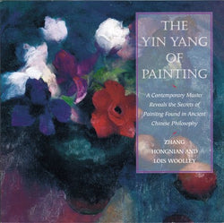 The Yin/Yang of Painting: A Contemporary Master Reveals the Secrets of Painting Found in Ancient Chinese Philosophy