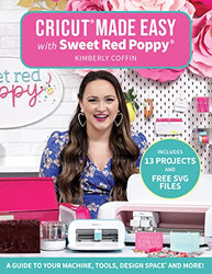 Cricut® Made Easy with Sweet Red Poppy®: A Guide to Your Machine, Tools, Design Space® and More!