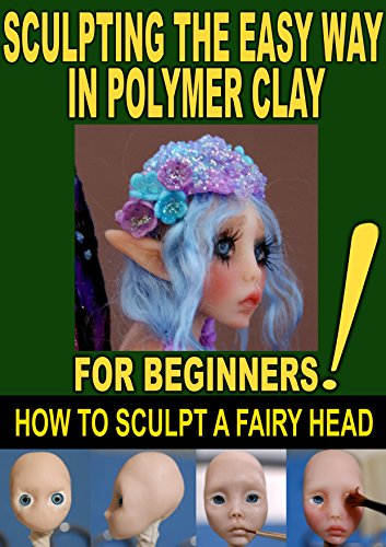 SCULPTING THE EASY WAY IN POLYMER CLAY FOR BEGINNERS 2: How to sculpt a fairy head in Polymer clay (Sculpting the easy way for beginners)