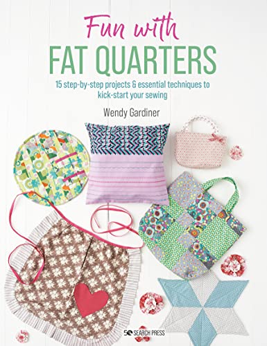 Fun with Fat Quarters: 15 step-by-step projects & essential techniques to kick-start your sewing