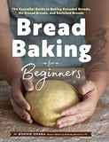 Bread Baking for Beginners: The Essential Guide to Baking Kneaded Breads, No-Knead Breads, and Enriched Breads