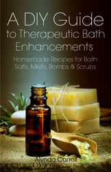 A DIY Guide to Therapeutic Bath Enhancements: Homemade Recipes for Bath Salts, Melts, Bombs and Scrubs (The Art of the Bath) (Volume 2)