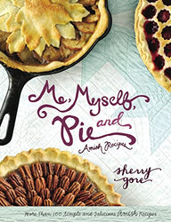 Me, Myself, and Pie: More Than 100 Simple and Delicious Amish Recipes (The Pinecraft Collection)