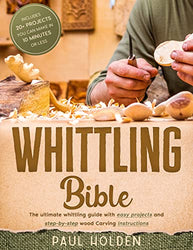 Whittling Bible: The Ultimate Whittling Guide with Easy Projects and Step-by-Step Wood Carving Instructions | Includes 20+ Projects You Can Make in 10 Minutes or Less