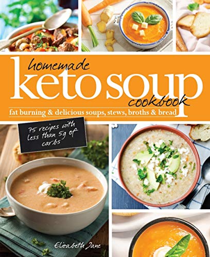 Homemade Keto Soup Cookbook: Fat Burning & Delicious Soups, Stews, Broths & Bread (Elizabeth Jane Cookbook)