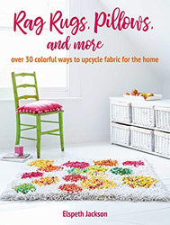 Rag Rugs, Pillows, and More: over 30 colorful ways to upcycle fabric for the home