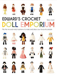Edward's Crochet Doll Emporium: Flip the Mix-and-Match Patterns to Make and Dress Your Favourite People (Edward's Menagerie)