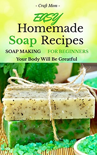 Easy Homemade Soap Recipes - (FREE BONUS BOOK INCLUDED): Soap Making For Beginners Your Body Will Be Grateful (hand soap,how to make soap and homemade soap 1)