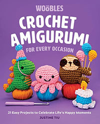 Crochet Amigurumi for Every Occasion: 21 Easy Projects to Celebrate Life's Happy Moments (The Woobles Crochet for Beginners)