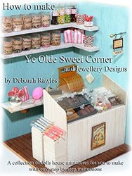 How to make Ye Olde Sweet Corner and Jewellery Designs: A collection of dolls house miniatures for you to make, with easy step by step instructions.
