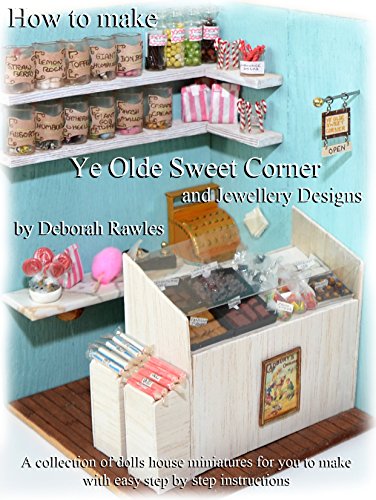 How to make Ye Olde Sweet Corner and Jewellery Designs: A collection of dolls house miniatures for you to make, with easy step by step instructions.