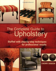 The Complete Guide to Upholstery: Stuffed with Step-by-Step Techniques for Professional Results