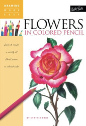 Flowers in Colored Pencil: Learn to render a variety of floral scenes in vibrant color (Drawing