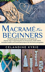 Macramé for Beginners: Complete guide for beginners, it will guide you step by step in improving the art of macrame, inside will be included models and handmade projects for the home and garden