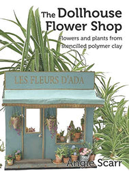 The Dollhouse Flower Shop: Flowers and plants from stencilled polymer clay