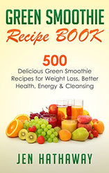 Green Smoothie Recipe Book: 500 Delicious Green Smoothie Recipes for Weight Loss, Better Health, Energy & Cleansing (Green Smoothies, Nutribullet Recipe ... Juicing Recipes, Fat Loss, Cleanse, Detox)