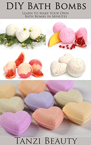 DIY Bath Bombs - How to Make Bath Bombs and Bubble Bombs: Learn to Make Your Own Custom, Homemade Bath Bombs (Tanzi Beauty Book 1)